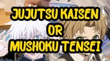 JUJUTSU KAISEN OR MUSHOKU TENSEI? Feat BSTATION crew