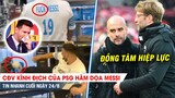 TIN BÓNG ĐÁ TỐI 24/8 | Messi chưa đá đã bị hăm dọa, Klopp bắt tay Pep tuyên chiến tuyển quốc gia