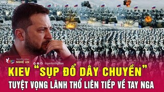 Cập nhật chiến sự Ukraine: Kiev “sụp đổ dây chuyền”, tuyệt vọng lãnh thổ liên tiếp vào tay Nga