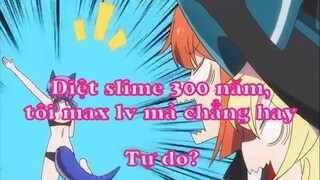 Diệt slime 300 năm, tôi max lv mà chẳng hay 8 - Tự do