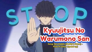 Kyuujitsu No Warumono San✨Song: Hey Daddy (Daddy's Home) - Plies ft Usher (speed up)