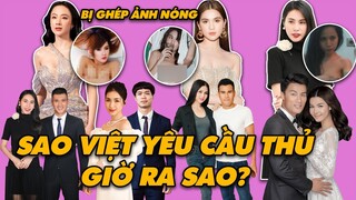 Những Mỹ Nhân Việt Yêu Cầu Thủ Giờ Ra Sao? Những Sao Nữ V-Biz Từng Dính Nghi Án Bị Ghép Ảnh Nóng