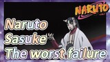 Naruto Sasuke The worst failure