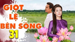 GIỌT LỆ BÊN SÔNG - TẬP 31 | PHIM MIỀN TÂY ĐẶC SẮC | PHIM TÂM LÝ TÌNH CẢM HAY NHẤT - NHẬT KIM ANH