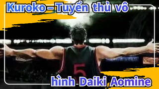 [Kuroko – Tuyển thủ vô hình/Hoành tráng] Daiki Aomine