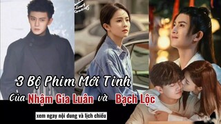 3 Bộ phim mới của Nhậm Gia Luân và Bạch Lộc sau Một Đời Một Kiếp | Phim hoa ngữ mới nhất .