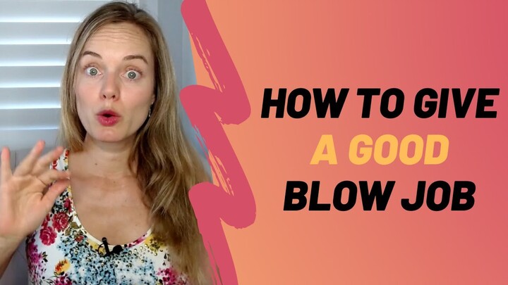 How To Give A Good Blow Job - Expert Oral Tips For Women