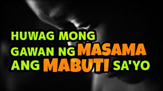 HUWAG MONG GAWAN NG MASAMA ANG MABUTI SA'YO