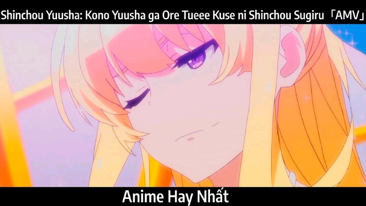 Shinchou Yuusha: Kono Yuusha ga Ore Tueee Kuse ni Shinchou Sugiru「AMV」Hay Nhất