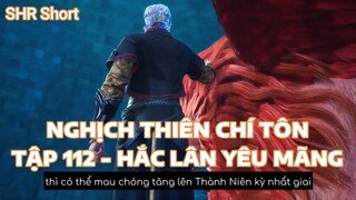 NGHỊCH THIÊN CHÍ TÔNTẬP 112 - HẮC LÂN YÊU MÃNG