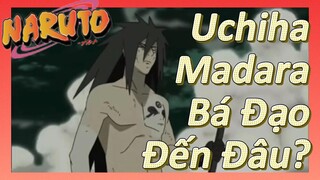 Uchiha Madara Bá Đạo Đến Đâu?