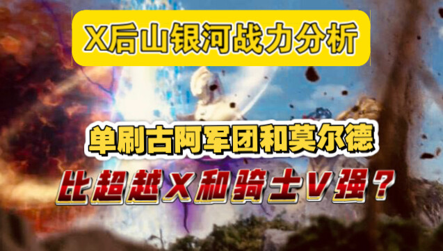 X后山银河战力分析：X后山银河能单刷古阿军团和亡灵莫尔德，比超越X与骑士V都强？我的评价是：登场时间长了，后山战神也就虚了！