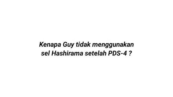 Kenapa Guy tidak menggunakan sel Hashirama setelah PDS-4?