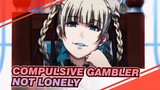 [Compulsive Gambler MAD] Not Lonely