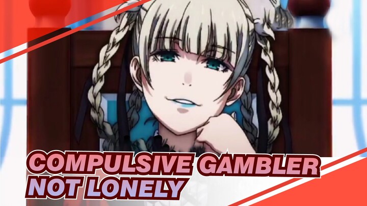 [Compulsive Gambler MAD] Not Lonely