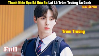 Thanh Niên Học Bá Hóa Ra Lại Là Trùm Trường Ẩn Danh | Full | Tóm Tắt Phim Hay 2024