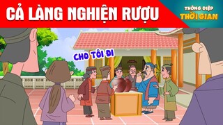 CẢ LÀNG NGHIỆN RƯỢU - Thông Điệp Thời Gian - Phim Hoạt Hình - Truyện Cổ Tích - Khoảnh Khắc Kỳ Diệu