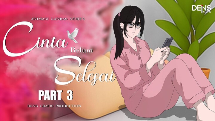 CINTA BELUM SELESAI PART 3 - Dens Grafis