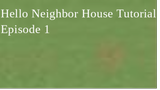 Hello Neighbor: Act 3 House Tutorial Episode 1