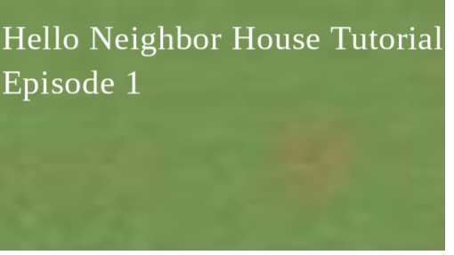 Hello Neighbor: Act 3 House Tutorial Episode 1