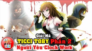 Giải Mã TICCI TOBY: Sát Nhân Tâm Thần Điên Loạn | Người Tình Của Clock Work Phần 2