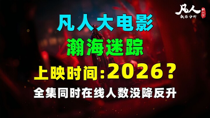 凡人大电影上映时间2026？全集同时在线人数没降反升！《凡人修仙传》每日数据增量