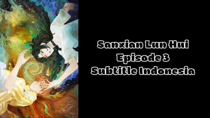 Sanxian Lun Hui Episode 3 Subtitle Indonesia