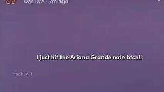 I just hit the Ariana Grande note b*tch!!