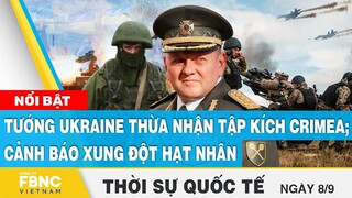 Thời sự quốc tế 8/9 | Tướng Ukraine thừa nhận tập kích Crimea; cảnh báo xung đột hạt nhân | FBNC