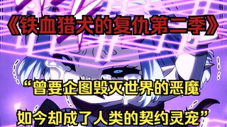 【铁血猎犬二 45】“曾要企图毁灭世界的恶魔，如今却成了人类的契约灵宠”