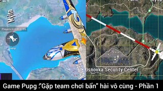 Game Pupg: gặp team Chơi bẩn hài vô cùng phần 1