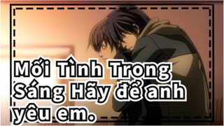 Mối Tình Trong Sáng|【TV.Hiroki&Nowaki】Từ nay, Hãy để anh yêu em.