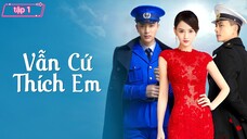 Vẫn cứ thích em 💞 Tập 1 💞 Lồng tiếng