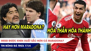 TIN BÓNG ĐÁ TRƯA 17/4: Messi được khen XUẤT SẮC hơn cả Maradona? Hóa THÁNH, Ronaldo lập loạt kỷ lục