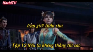 Vạn giới thần chủ_Tập 12 Nếu ta không thắng thì sao
