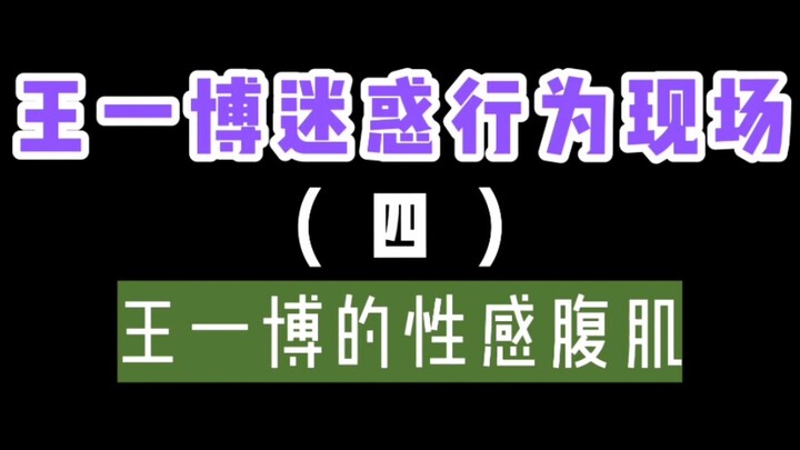 【Wang Yibo】Stop showing off your sexy abs! (With a special treat of Wang Yibo’s abs inside～)