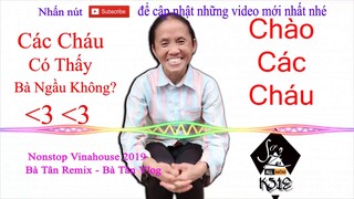 Bà Tân Remix - Bà Tân Vlog - Các cháu có thấy bà ngầu không - NONSTOP VINAHOUSE 2019