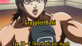 Grappler Baki_Tập 20 P2 Theo đuổi sức mạnh