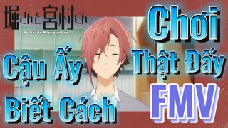 [Horimiya] FMV | Cậu Ấy Biết Cách Chơi Thật Đấy