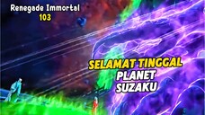 Renegade Immortal Episode 103 Subtitle Indonesia - Terbaru Berangkat Ke Planet Tian Yun