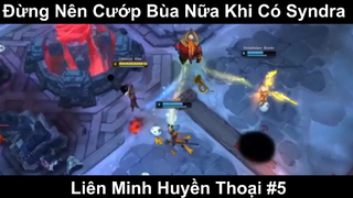 Đừng Nên Cướp Bùa Nữa Khi Có Syndra Phần 5