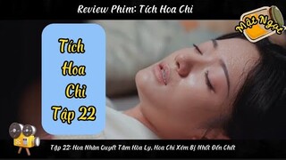 Tích Hoa Chỉ Tập 22 || Review Phim || Hoa Nhàn Quyết Tâm Hòa Ly, Hoa Chỉ Xém Bị Nhốt Đến Chết