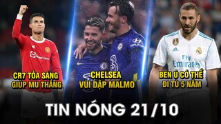 TIN NÓNG BÓNG ĐÁ 21/10 |CR7 TỎA SÁNG GIÚP MU THẮNG- CHELSEA VÙI DẬP MALMO - BEN Ú CÓ THỂ ĐI TÙ 5 NĂM