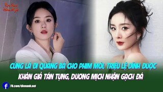 Cùng là đi quảng bá cho phim mới, Triệu Lệ Dĩnh được khán giả tán tụng, Dương Mịch nhận gạch đá