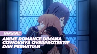 Rekomendasi Anime Romance Dimana Cowoknya overprotektif dan perhatian😍 [dijamin bakal bikin baper]