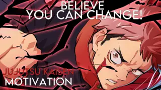 BELIEVE YOU CAN CHANGE - JuJutsu Kaisen: [AMV] Powerful Anime  Motivation Speech