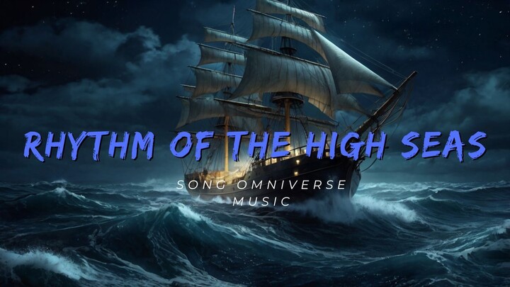 🎵 Title : RHYTHM OF THE HIGH SEAS 🎙️ Artist: SONG OMNIVERSE