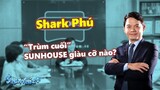 Tiểu sử Shark Phú - “Trùm cuối” tập đoàn SUNHOUSE giàu có cỡ nào_