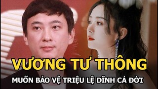 Vương Tư Thông muốn bảo vệ Triệu Lệ Dĩnh cả đời, bị Lâm Canh Tân “vả mặt” cực cháy