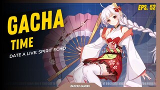Lumayan lahh gacha dapat yang kawai 😆😆 - Date A Live: Spirit Echo [Gacha Time eps.52]